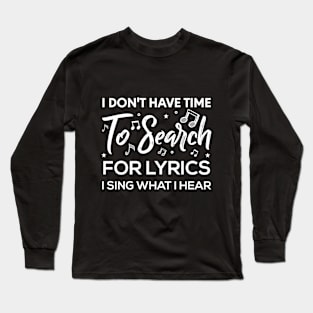 I Don't Have Time To Search For Lyrics I Sing What I Hear T-Shirt Long Sleeve T-Shirt